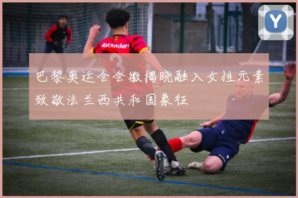 巴黎奥运会会徽揭晓融入女性元素致敬法兰西共和国象征