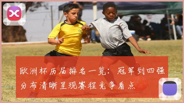 欧洲杯历届排名一览：冠军到四强分布清晰呈现赛程竞争看点