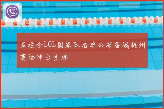 亚运会LOL国家队名单公布备战杭州赛场冲击金牌