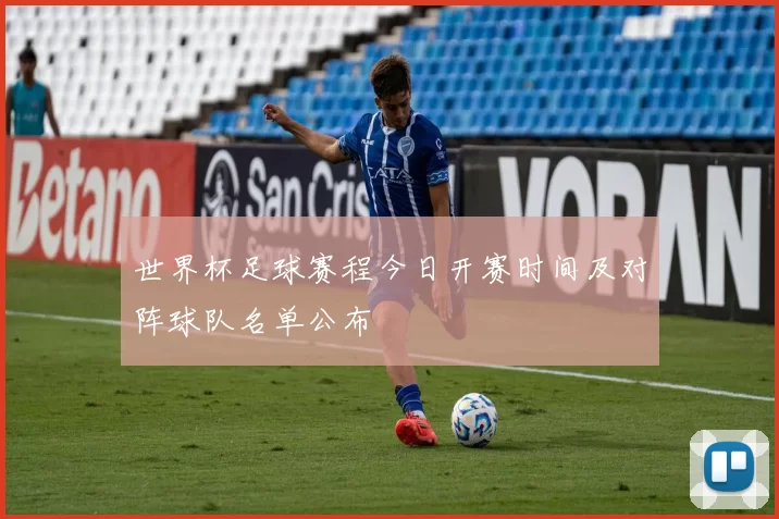 世界杯足球赛程今日开赛时间及对阵球队名单公布