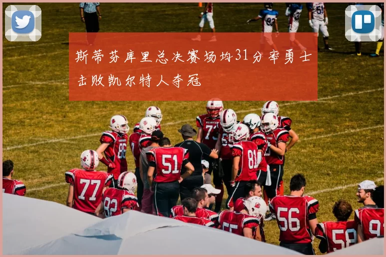 斯蒂芬库里总决赛场均31分率勇士击败凯尔特人夺冠