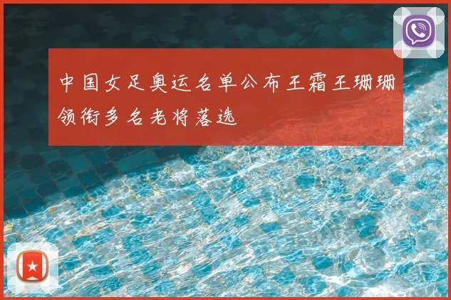 中国女足奥运名单公布王霜王珊珊领衔多名老将落选
