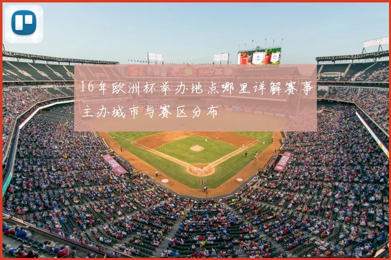 16年欧洲杯举办地点哪里详解赛事主办城市与赛区分布