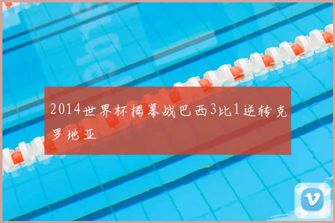 2014世界杯揭幕战巴西3比1逆转克罗地亚
