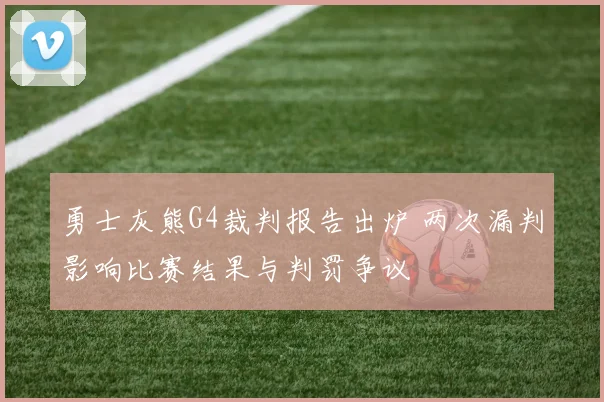 勇士灰熊G4裁判报告出炉 两次漏判影响比赛结果与判罚争议